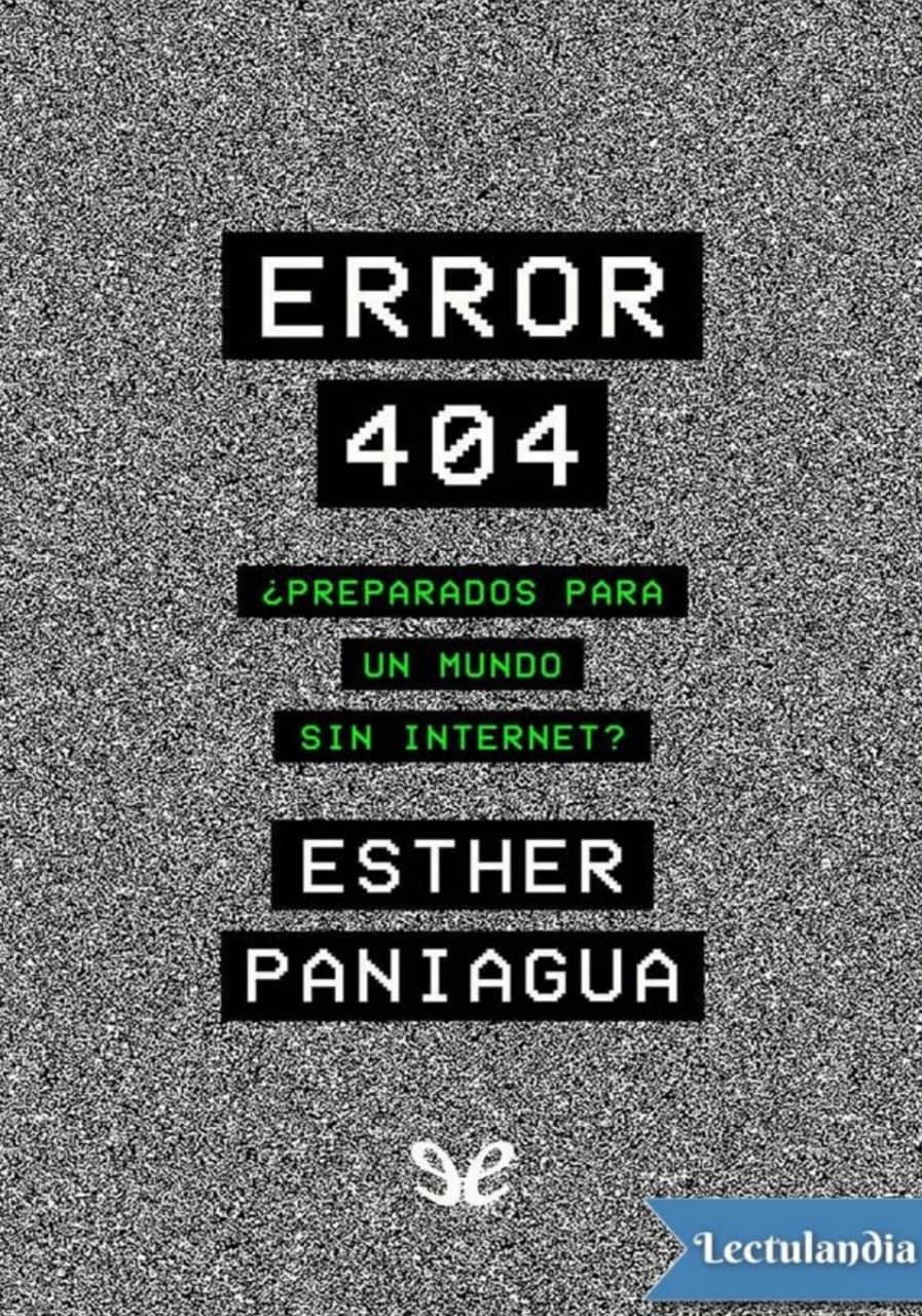 Libro: Error 404: ¿Preparados para un Mundo sin Internet? escrito por Esther Paniagua