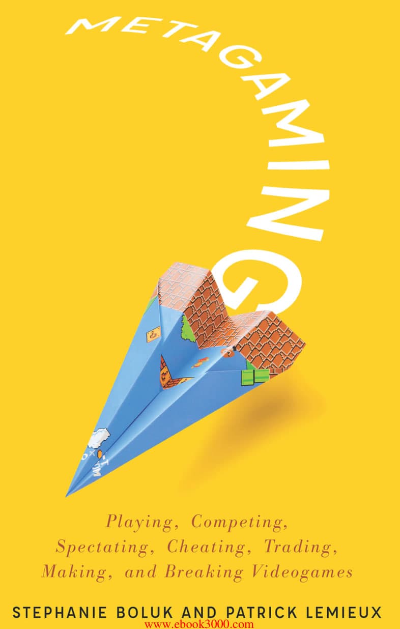 Libro: Metagaming: Playing, Competing, Spectating, Cheating, Trading, Making, and Breaking Videogames escrito por Stephanie Boluk and Patrick LeMieux